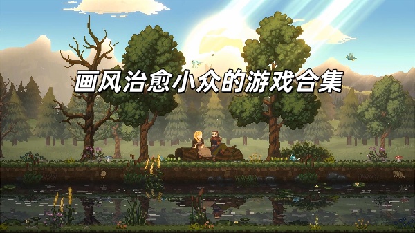 治愈系小清新游戏推荐-画风唯美治愈系游戏有哪些-画风治愈小众的游戏合集