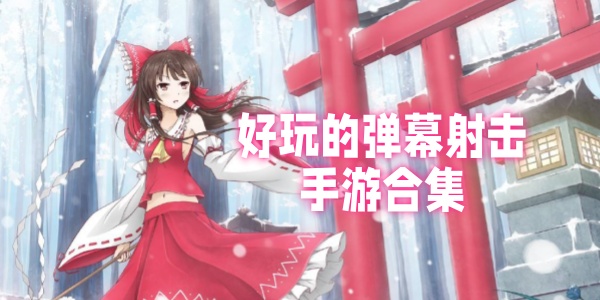 弹幕射击游戏大全-好玩的弹幕射击手游-弹幕射击游戏经典手游