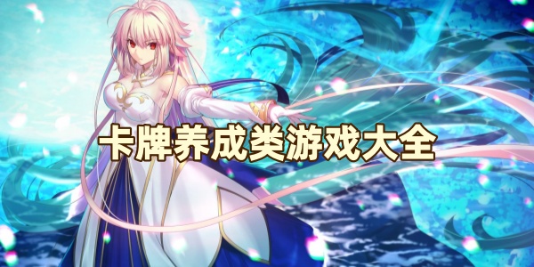 卡牌养成回合制游戏-卡牌养成类手游-卡牌养成游戏大全