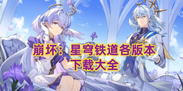 崩坏星穹铁道云游戏-崩坏星穹铁道下载合集-崩坏星穹铁道官网下载