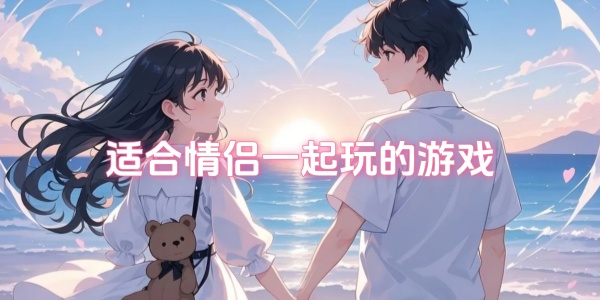情侣手游-情侣手游推荐-情侣手游推荐两个人玩